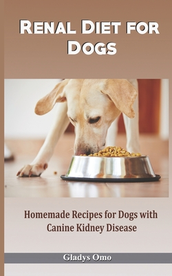 Renal Diet for Dogs: Homemade Recipes for Dogs with Canine Kidney Disease - Gladys Omo