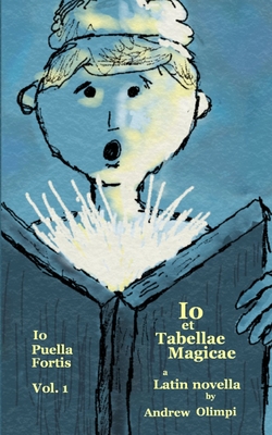 Io et Tabellae Magicae (Io Puella Fortis Vol. 1): A Latin Novella - Andrew Olimpi