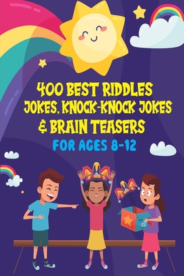 400 Best Riddles, Jokes, Knock-knock Jokes and Brain Teasers: Children's Joke Book Ages 4-8 9-12 - Digital Books