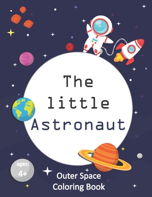 The Little Astronaut: Coloring Book About Outer Space For Kids 4-8 Preschoolers and Kindergarteners - Youngster Land
