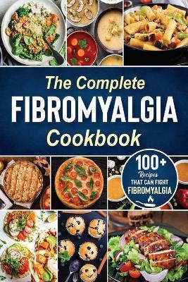 The complete Fibromyalgia Cookbook: 100+ quick and easy recipes that can fight Fibromyalgia the Easy and Healthy Anti-Inflammatory Diet Recipes the co - Maria Lancasters