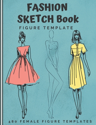 Fashion Sketch Book Figure Template: 480 Female Figure Templates to create your own clothing line 10 Croqui Styles in 20 Poses A Sketchbook for Artist - Mattew Bowligner