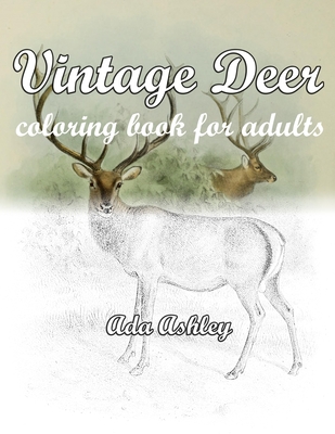 Vintage Deer Coloring Book for Adults: Relaxation with Deer Coloring Pages of Realistic Hand-Drawn Illustrations - Ada Ashley