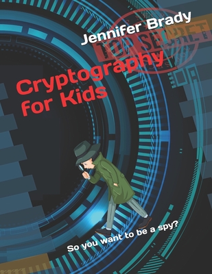 Cryptography for Kids: So you want to be a spy? - Jennifer Brady