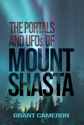 THE PORTALS AND UFOs OF MOUNT SHASTA - Grant Cameron