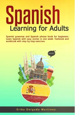 Spanish Learning for Adults: Spanish grammar and Spanish phrase book for beginners. Learn Spanish with easy stories in one week. Textbook and workb - Erika Delgado Martinez