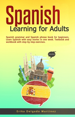Spanish Learning for Adults: Spanish grammar and Spanish phrase book for beginners. Learn Spanish with easy stories in one week. Textbook and workb - Erika Delgado Martinez