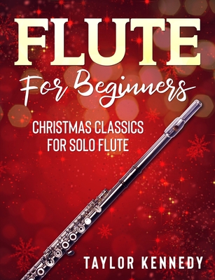 Flute For Beginners: Christmas Classics For Solo Flute - Taylor Kennedy