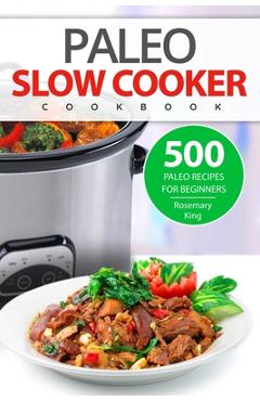 Poza produsului Paleo Slow Cooker Cookbook: 500 Paleo Recipes for Beginners - Rosemary King