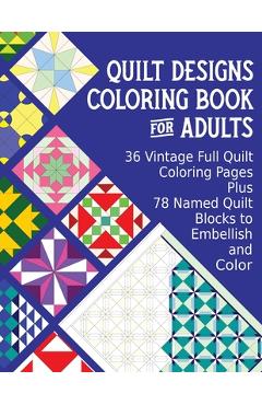 Coperta cărții 'Quilt Designs Coloring Book for Adults: 36 Vintage Full Quilt Coloring Pages plus 78 Named Quilt Blocks to Color -'