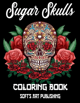 Sugar Skulls Coloring Book: 50 Amazing Big Skulls illustrations to color for Adults & Teens, Perefct Day of the Dead/Dia de los Muertos Coloring B - Soft's Art Publishing