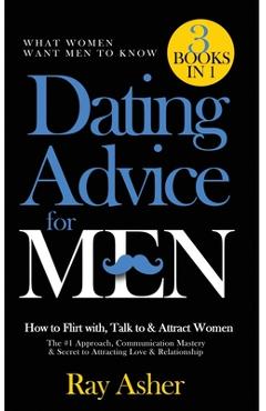 Poza produsului Dating Advice for Men, 3 Books in 1 (What Women Want Men To Know): How to Flirt with, Talk to & Attract Women (The #1 Approach, Communication Mastery - Ray Asher