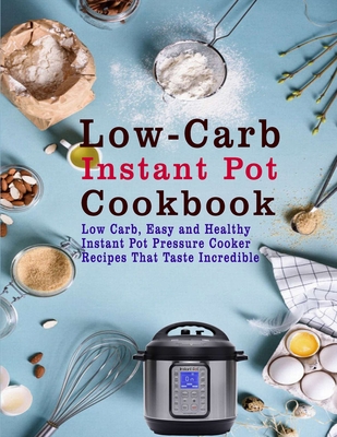 Low-Carb Instant Pot Cookbook: Low Carb, Easy and Healthy Instant Pot Pressure Cooker Recipes That Taste Incredible - Christina Tomlinson