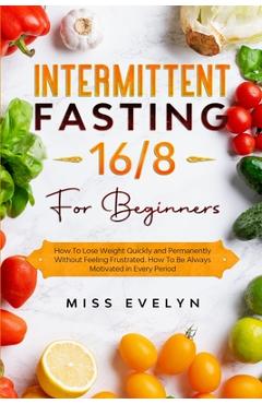 Coperta cărții 'Intermittent Fasting 16/8: For Beginners. How To Lose Weight Quickly and Permanently Without Feeling Frustrated. How To'