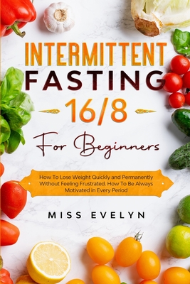 Coperta cărții 'Intermittent Fasting 16/8: For Beginners. How To Lose Weight Quickly and Permanently Without Feeling Frustrated. How To'
