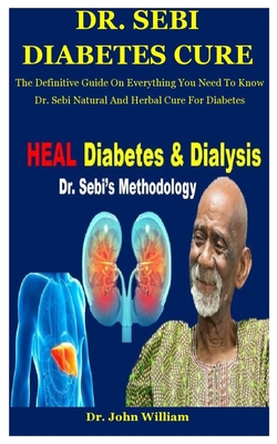 Dr. Sebi Diabetes Cure: The Definitive Guide On Everything You Need To Know Dr. Sebi Natural And Herbal Cure For Diabetes - John William