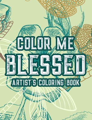 Color Me Blessed Artist's Coloring Book: Christian Faith Coloring Book For Adult Relaxation and Stress Relief, Soothing Coloring Pages With Bible Vers - Creative Simple Coloring