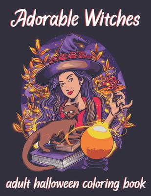 Adorable Witches-Adult Halloween Coloring Book: A Horror Coloring Book with Evil Women, Dark Fantasy Creatures, and Gothic Scenes for Relaxation. - Blue Sea Publishing House