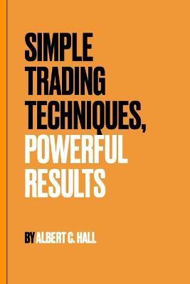 Simple Trading Techniques, Powerful Results - Albert Hall