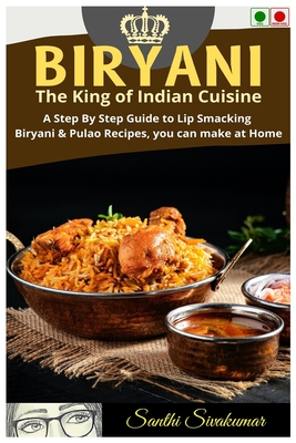 Biryani: The King of Indian Cuisine: A Step By Step Guide to Lip Smacking Biryani & Pulao Recipes, you can make at Home - சாந்தĬ