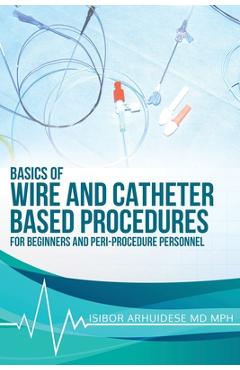 Coperta cărții 'Basics of Wire and Catheter Based Procedures: For Beginners And Peri-Procedure Personnel - Isibor Arhuidese Mph'