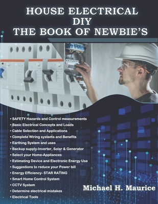 House Electrical DIY the Book of Newbie's: Fully Updated House Electrical Circuits and Light Designs/ Estimations, Backup Power and Also Requirements - Michael H. Maurice