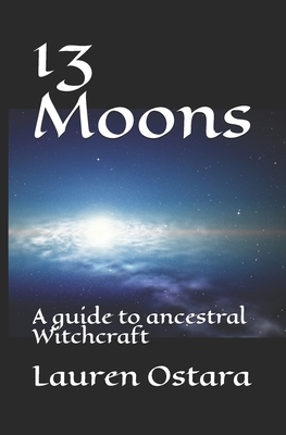 13 Moons: A guide to ancestral Witchcraft - Lauren Ostara