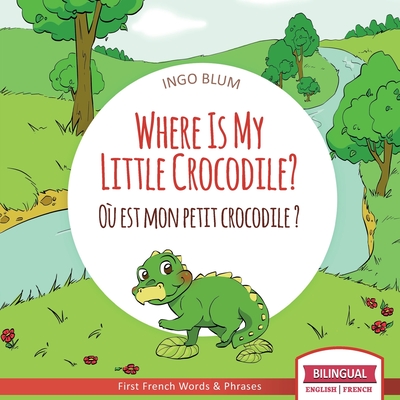 Where Is My Little Crocodile? - Où est mon petit crocodile?: Bilingual English - French Picture Book for Children Ages 2-6 - Ingo Blum