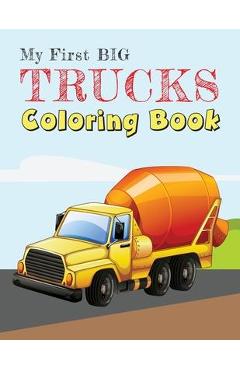 Coperta cărții 'My First Big Trucks Coloring Book: Construction Site Vehicles and Things that Go Coloring Book for Kids Ages 2-4 -'