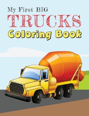 Coperta cărții 'My First Big Trucks Coloring Book: Construction Site Vehicles and Things that Go Coloring Book for Kids Ages 2-4 -'