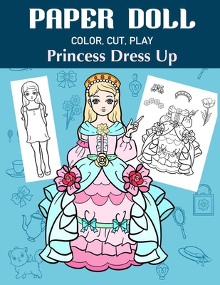 Paper Doll Color, Cut, Play Princess Dress Up: Coloring book for kids - Princess paper dolls - Art In Wonderland