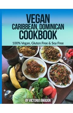 Coperta cărții 'Vegan Caribbean Dominican Cookbook: 100% Vegan, Gluten Free & Soy Free - Victoria Amador'