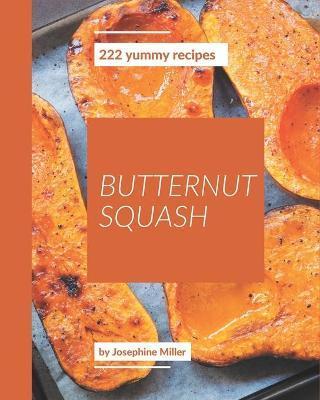 222 Yummy Butternut Squash Recipes: Making More Memories in your Kitchen with Yummy Butternut Squash Cookbook! - Josephine Miller