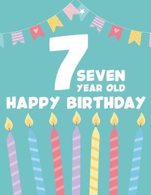 7 Seven Year Old Happy Birthday: Childrens Coloring Book For Seventh Birthday, Adorable Designs And Illustrations To Color For Kids - Fun Forever