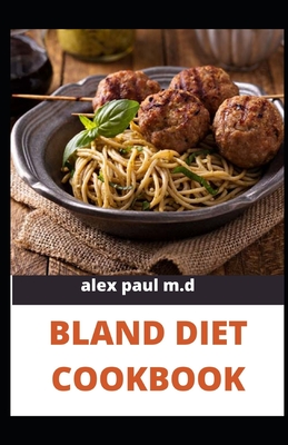 Bland Diet Cookbook: The ultimate book guide on bland diet and How to Use Recipes for Upset Stomach - Alex Paul M. D.