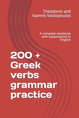 200 + Greek verbs grammar practice: A complete workbook with explanations in English - Theodoros And Ioannis Vasilopoulos