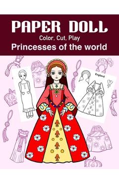 Coperta cărții 'Paper Doll Color, Cut, Play Princesses of the world: Coloring book for kids - Princess paper dolls - Art In Wonderland'