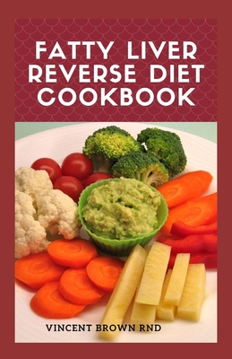 Fatty Liver Reverse Diet Cookbook: The Ultimate Guide To Help You Reverse Your Fatty Liver Disease And Promote Good Health - Vincent Brown Rnd