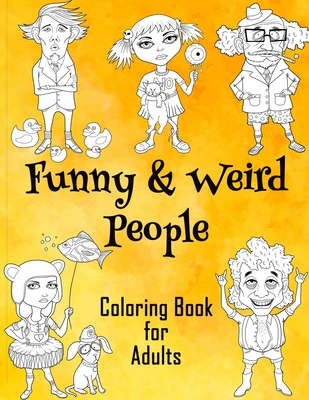 Funny & Weird People Coloring Book for Adults: Large Coloring Book for Grown ups of Funny, Guggy, Stupid, Nice Friendly & Naughty People - Perfect Gif - Coloring Alchemy