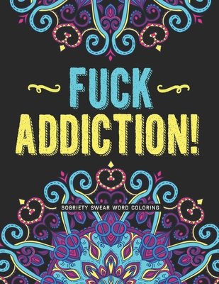 Fuck Addiction!: Sobriety Coloring Book and Inspiring Coloring Journal for Addiction Recovery - Motivational Quotes & Swear Word Colori - A. Recovery Printing