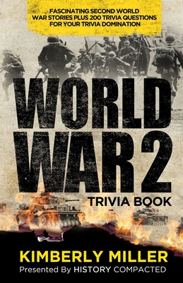 World War 2 Trivia Book: Fascinating Second World War Stories Plus 200+ Trivia Questions for Your Trivia Domination - History Compacted