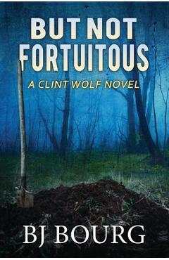 Coperta cărții 'But Not Fortuitous: A Clint Wolf Novel - Bj Bourg'