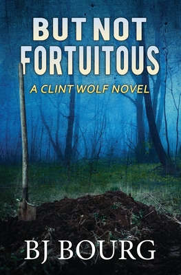 But Not Fortuitous: A Clint Wolf Novel - Bj Bourg