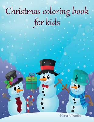 Christmas coloring book for kids: Big Christmas Coloring Book with Christmas Trees, Santa Claus, Reindeer, Snowman, and More! - Maria P. Trentin