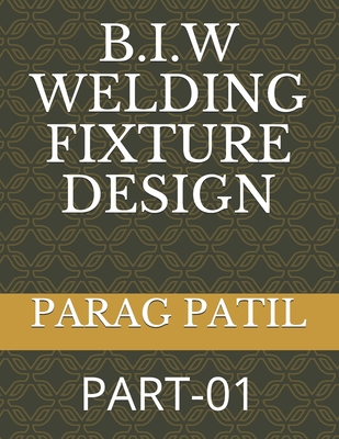 B.I.W Welding Fixture Design: Part-01 - Parag Patil