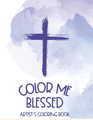Color Me Blessed Artist's Coloring Book: Bible Verse Coloring Book With Relaxing Designs For Adults, Stress Relief Coloring Pages For Christian Women - Worship Alter Family