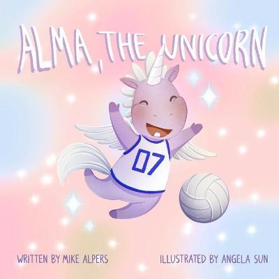 Alma, the Unicorn: A Children's Book About The Power of Diversity In Sports - Angela Sun