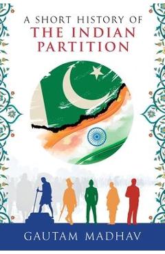 Poza produsului A Short History of The Indian Partition - Gautam Madhav