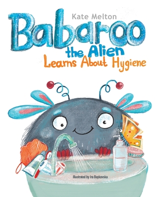 Babaroo the Alien Learns about Hygiene: A Funny Children's Book about Healthy Habits and Rules of Hygiene - Kate Melton