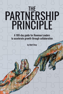The Partnership Principle: A 180-day guide for Revenue Leaders to accelerate growth through collaboration - Matt Bray